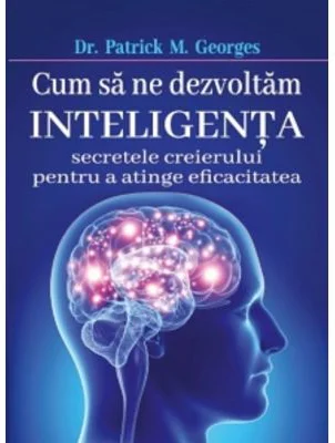 Cum sa ne dezvoltam inteligenta. Secretele creierului pentru a atinge eficacitatea