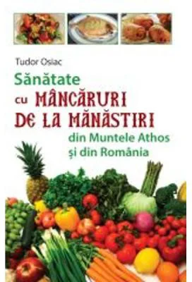 Sanatate cu mancaruri de la manastiri din Muntele Athos si din Romania - Tudor Osiac