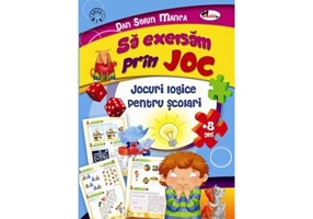 Sa exersam prin joc. Jocuri logice pentru scolari - Dan Sorin Manea