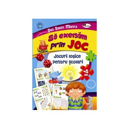 Sa exersam prin joc. Jocuri logice pentru scolari - Dan Sorin Manea