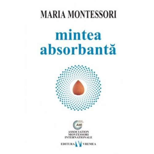 Mintea absorbanta - Maria Montessori