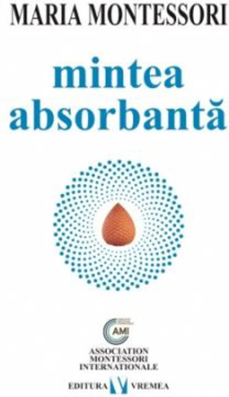 Mintea absorbanta - Maria Montessori