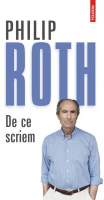 De ce scriem - Philip Roth. Traducere de Radu Pavel Gheo