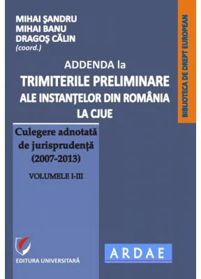 Addenda la ”Trimiterile preliminare ale instantelor din Romania la CJUE. Culegere adnotata de jurisprudenta (2007-2013)” Volumele 1-3 - Mihai Sandru