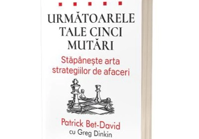 Urmatoarele tale cinci mutari. Stapaneste arta strategiilor de afaceri - Patrick Bet-David