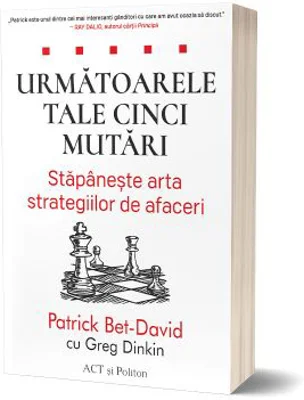 Urmatoarele tale cinci mutari. Stapaneste arta strategiilor de afaceri - Patrick Bet-David