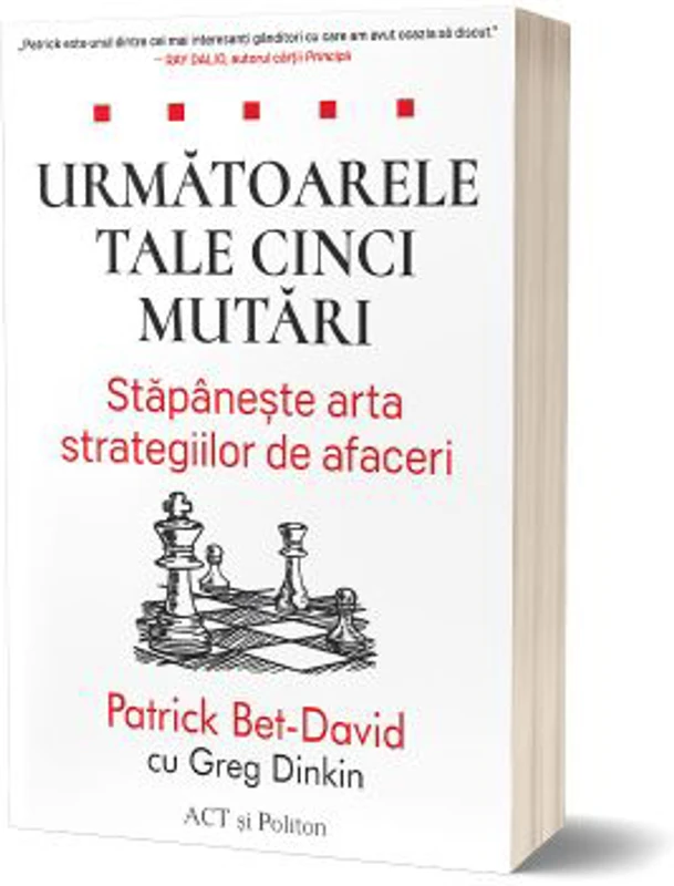 Urmatoarele tale cinci mutari. Stapaneste arta strategiilor de afaceri - Patrick Bet-David
