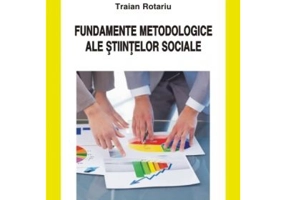 Fundamentele metodologice ale stiintelor sociale - Traian Rotariu