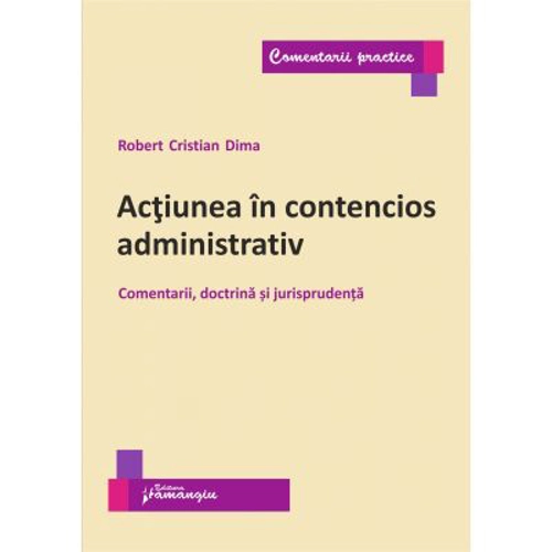 Actiunea in contencios administrativ. Comentarii, doctrina si jurisprudenta