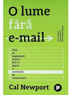 O lume fara email. Cum sa regandesti munca intr-o epoca a excesului de comunicare - Cal Newport