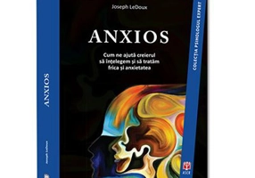 ANXIOS. Cum ne ajuta creierul sa intelegem si sa tratam frica si anxietatea - Joseph LeDoux