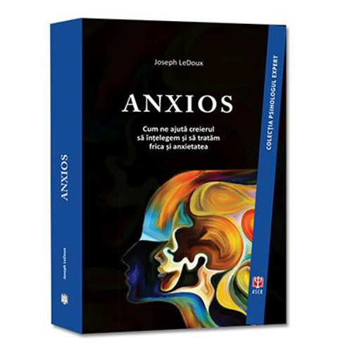 ANXIOS. Cum ne ajuta creierul sa intelegem si sa tratam frica si anxietatea - Joseph LeDoux