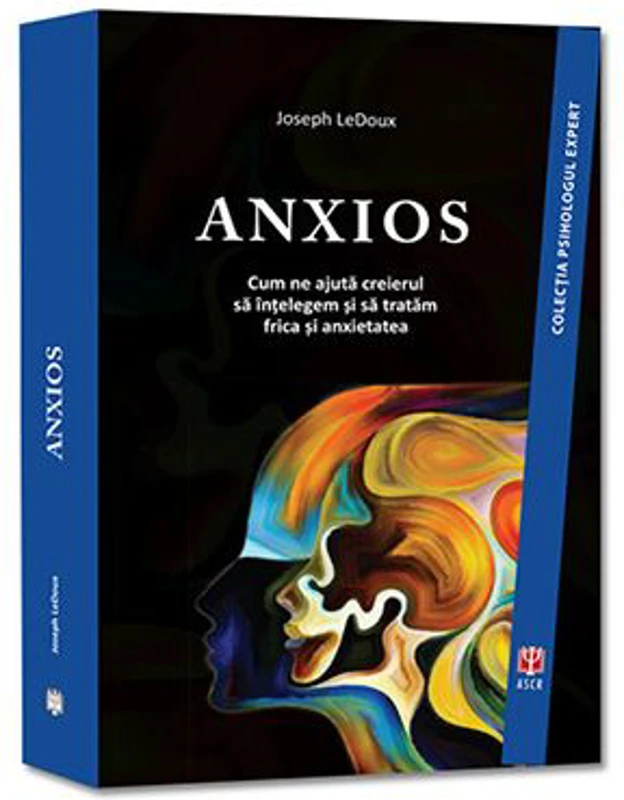 ANXIOS. Cum ne ajuta creierul sa intelegem si sa tratam frica si anxietatea - Joseph LeDoux