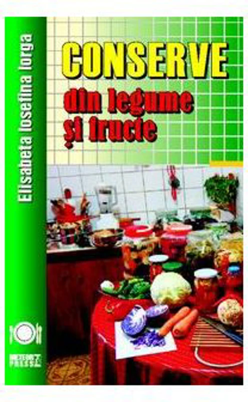 Conserve din legume si fructe - Elisabeta Iosefina Iorga