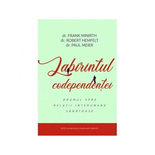 Labirintul codependentei - Frank Minirth, Robert Hemfelt, Paul Meier