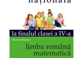 Evaluarea Nationala la finalul clasei a 4-a. Limba romana si matematica - Manuela Dinescu
