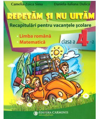 Repetam si nu uitam. Recapitulari pentru vacantele scolare. Limba romana. Matematica. Clasa a 4-a - Camelia Zoica Sima