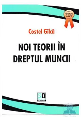 Noi teorii in dreptul muncii - Costel Gilca
