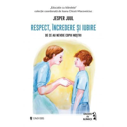 Respect, incredere si iubire. De ce au nevoie copiii nostrii - Jesper Juul