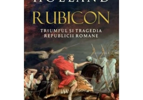 Rubicon. Triumful si tragedia Republicii Romane - Tom Holland