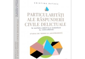 Particularitati ale raspunderii civile delictuale in materia dreptului european al concurentei. Studiu de teorie si jurisprudenta - Cristina Butacu
