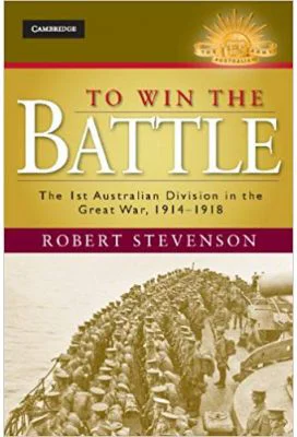To Win the Battle: The 1st Australian Division in the Great War 1914–1918 - Robert Stevenson