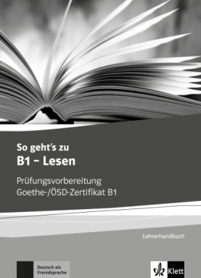So geht's zu B1 - Lesen. Prüfungsvorbereitung Goethe-/ÖSD-Zertifikat B1. Lehrerhandbuch mit Kopiervorlagen und Lösungen aller Aufgaben der Modelltests