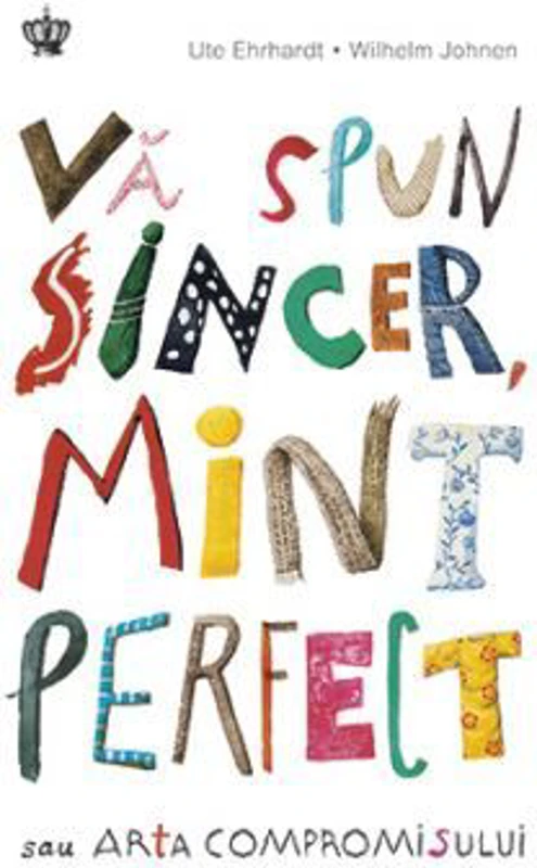Va spun sincer, mint perfect sau arta compromisului. Colectia savoir-vivre - Ute Ehrhardt, Wilhelm Johnen