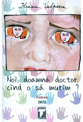 Noi, doamna doctor, cand o sa murim? - Ileana Vulpescu