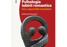 Psihologia iubirii romantice intr-o epoca fara romantism - Nathaniel Branden