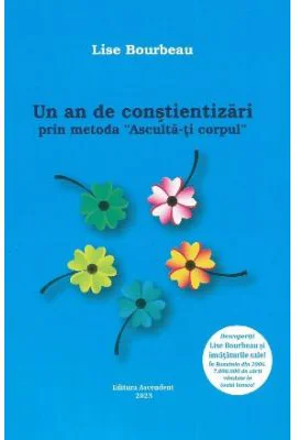 Un an de constientizari prin metoda "Asculta-ti corpul" - Lise Bourbeau