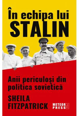 In echipa lui Stalin. Anii periculosi din politica sovietica - Sheila Fitzpatrick
