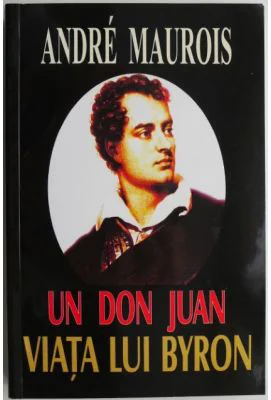 Un Don Juan. Viata lui Byron - Andre Maurois