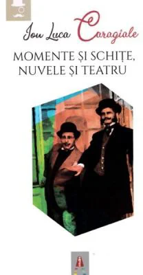 Momente si schite. Nuvele si teatru - Ion Luca Caragiale