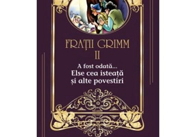 A fost odata …volumul 2. Elsa cea isteata si alte povestiri - Fratii Grimm