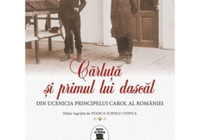 Carluta si primul lui dascal. Din ucenicia principelui Carol al Romaniei - Stanca Scholt-Cionca