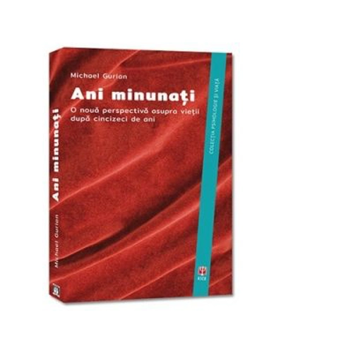 Ani minunati. O noua perspectiva asupra vietii dupa cincizeci de ani - Michael Gurian
