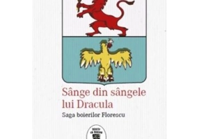 Sange din sangele lui Dracula. Saga boierilor Florescu - Radu R. Florescu, Matei Cazacu