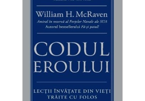 Codul eroului. Lectii invatate din vieti traite cu folos - William H. McRaven