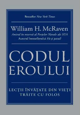 Codul eroului. Lectii invatate din vieti traite cu folos - William H. McRaven