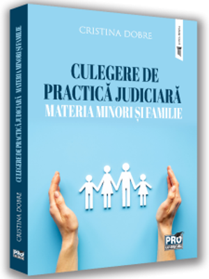 Culegere de practica judiciara - materia minori si familie - Cristina Dobre