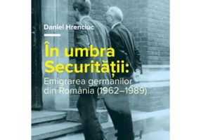 In umbra Securitatii. Emigrarea germanilor din Romania (1962–1989)