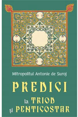 Predici la Triod si Penticostar - Mitropolit Antonie de Suroj