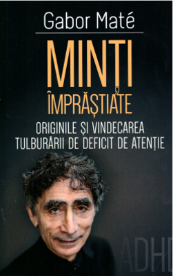 Minti imprastiate. Originile si vindecarea tulburarii de deficit de atentie-ADD-ADHD