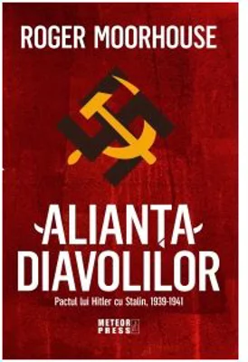 Alianta Diavolilor. Pactul lui Hitler cu Stalin 1939-1941 - Roger Moorhouse