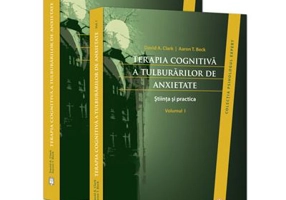 Terapia cognitiva a tulburarilor de anxietate. Stiinta si practica (volumele I-II) - David A. Clark