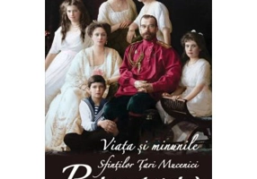 Viata si minunile Sfintilor Tari Mucenici Romanov