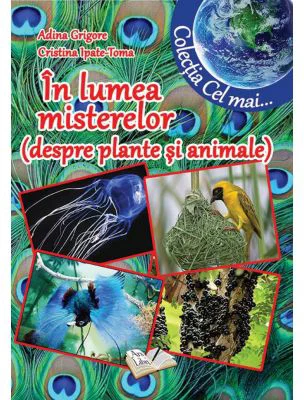 In lumea misterelor. Despre plante si animale - Adina Grigore, Cristina Ipate-Toma