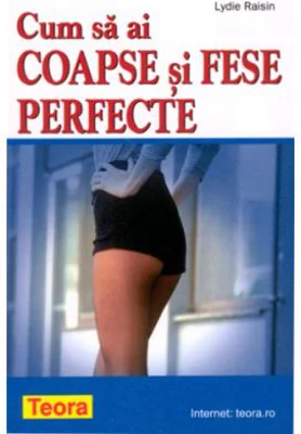 Cum sa ai coapse si fese perfecte - Lydie Raisin (0689)