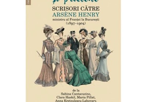 Draga Domnule si prietene. Scrisori catre Arsene Henry, ministru al Frantei la Bucuresti (1897–1904)